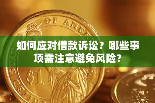 济南如何应对借款诉讼？哪些事项需注意避免风险？