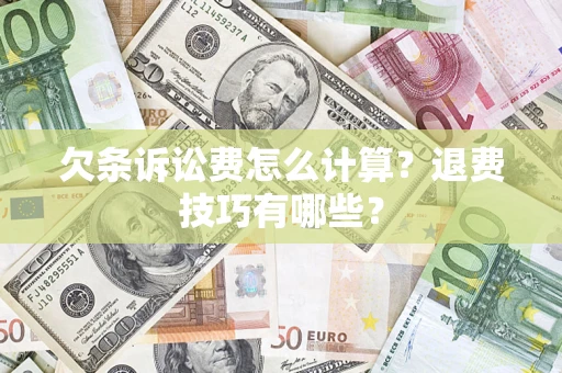 济南欠条诉讼费怎么计算？退费技巧有哪些？