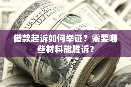 济南借款起诉如何举证？需要哪些材料能胜诉？