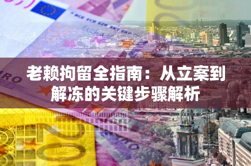 济南老赖拘留全指南：从立案到解冻的关键步骤解析