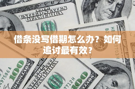 济南借条没写借期怎么办？如何追讨最有效？