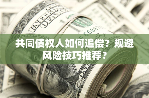 济南共同债权人如何追偿？规避风险技巧推荐？
