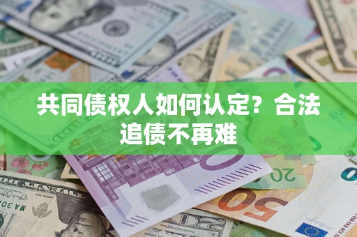 济南共同债权人如何认定？合法追债不再难