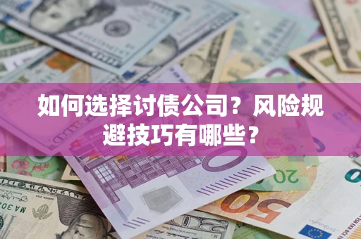 济南如何选择讨债公司？风险规避技巧有哪些？