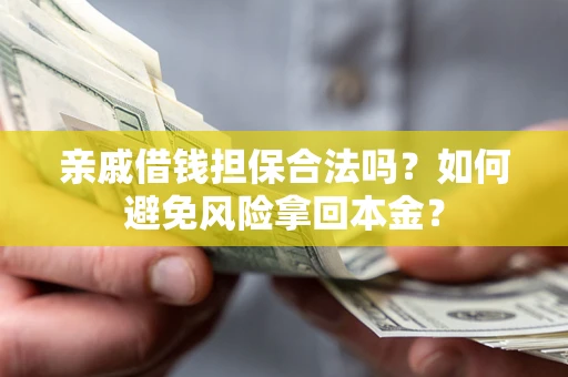 济南亲戚借钱担保合法吗？如何避免风险拿回本金？