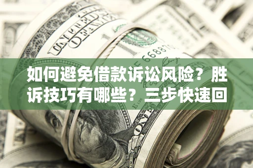济南如何避免借款诉讼风险？胜诉技巧有哪些？三步快速回款！