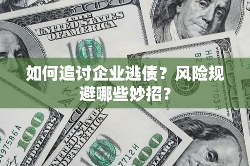 济南如何追讨企业逃债？风险规避哪些妙招？