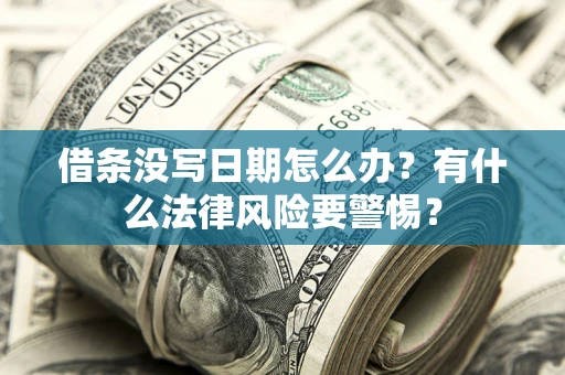 济南借条没写日期怎么办？有什么法律风险要警惕？