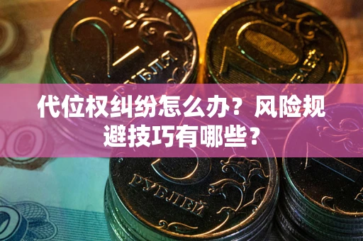 济南代位权纠纷怎么办？风险规避技巧有哪些？