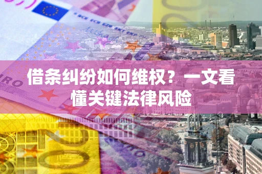 济南借条纠纷如何维权？一文看懂关键法律风险