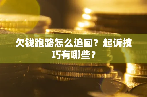 济南欠钱跑路怎么追回？起诉技巧有哪些？