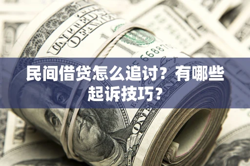 济南民间借贷怎么追讨？有哪些起诉技巧？