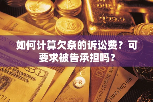 济南如何计算欠条的诉讼费？可要求被告承担吗？