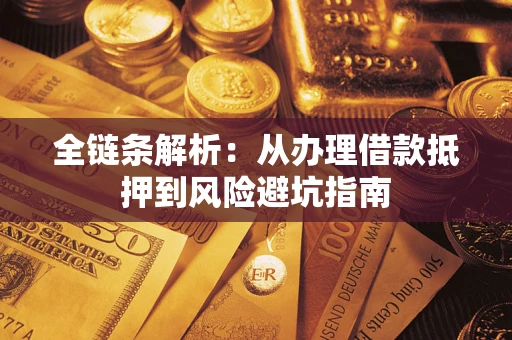 济南全链条解析：从办理借款抵押到风险避坑指南