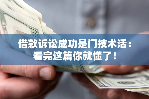 济南借款诉讼成功是门技术活：看完这篇你就懂了！