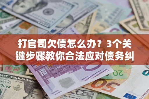 济南打官司欠债怎么办？3个关键步骤教你合法应对债务纠纷