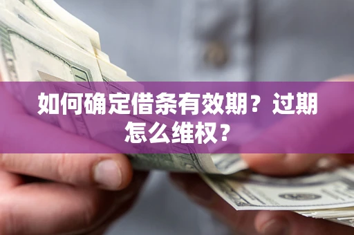 济南如何确定借条有效期？过期怎么维权？