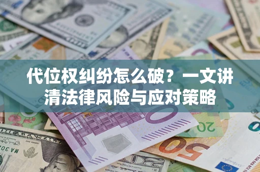 济南代位权纠纷怎么破？一文讲清法律风险与应对策略