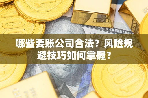 济南哪些要账公司合法？风险规避技巧如何掌握？