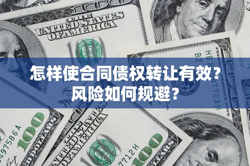 济南怎样使合同债权转让有效？风险如何规避？