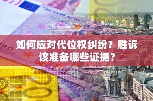 济南如何应对代位权纠纷？胜诉该准备哪些证据？