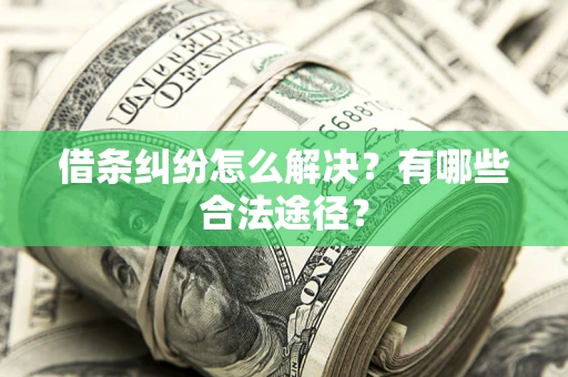济南借条纠纷怎么解决？有哪些合法途径？