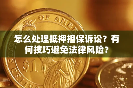 济南怎么处理抵押担保诉讼？有何技巧避免法律风险？