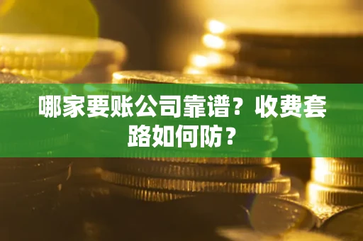 济南哪家要账公司靠谱？收费套路如何防？