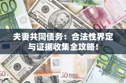 济南夫妻共同债务：合法性界定与证据收集全攻略！