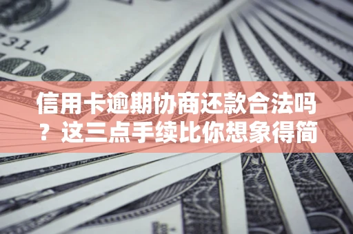 济南信用卡逾期协商还款合法吗？这三点手续比你想象得简单