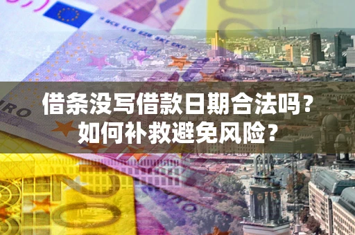 济南借条没写借款日期合法吗？如何补救避免风险？