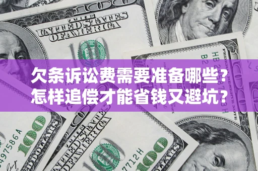 济南欠条诉讼费需要准备哪些？怎样追偿才能省钱又避坑？