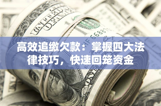 济南高效追缴欠款：掌握四大法律技巧，快速回笼资金