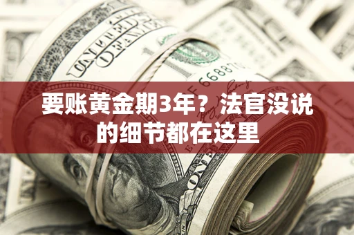 济南要账黄金期3年？法官没说的细节都在这里