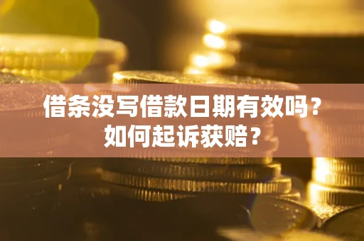 济南借条没写借款日期有效吗？如何起诉获赔？