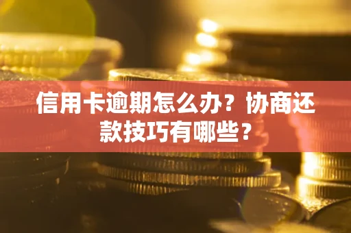 济南信用卡逾期怎么办？协商还款技巧有哪些？