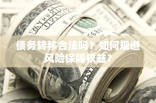 济南债务转移合法吗？如何规避风险保障权益？